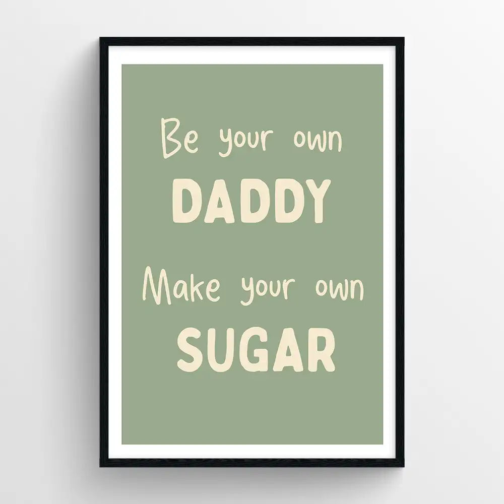 Be your own Daddy, Make your own sugar