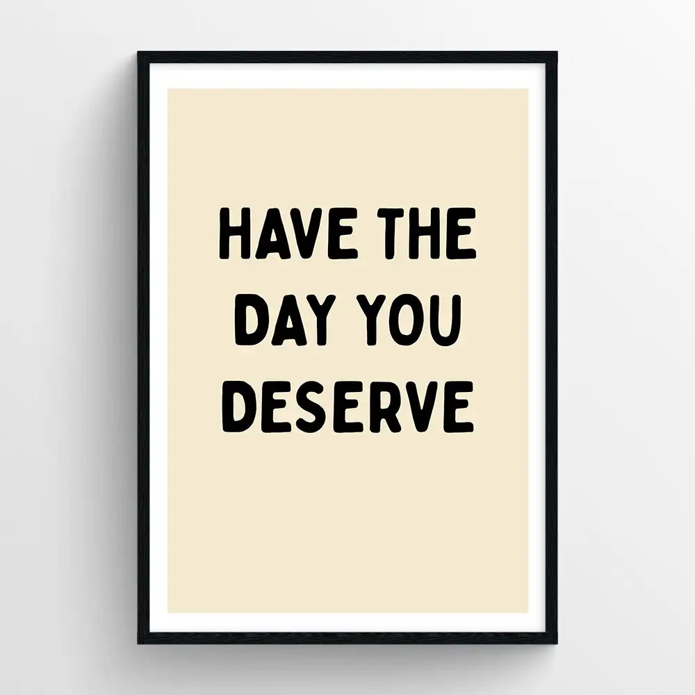 Have the day you deserve