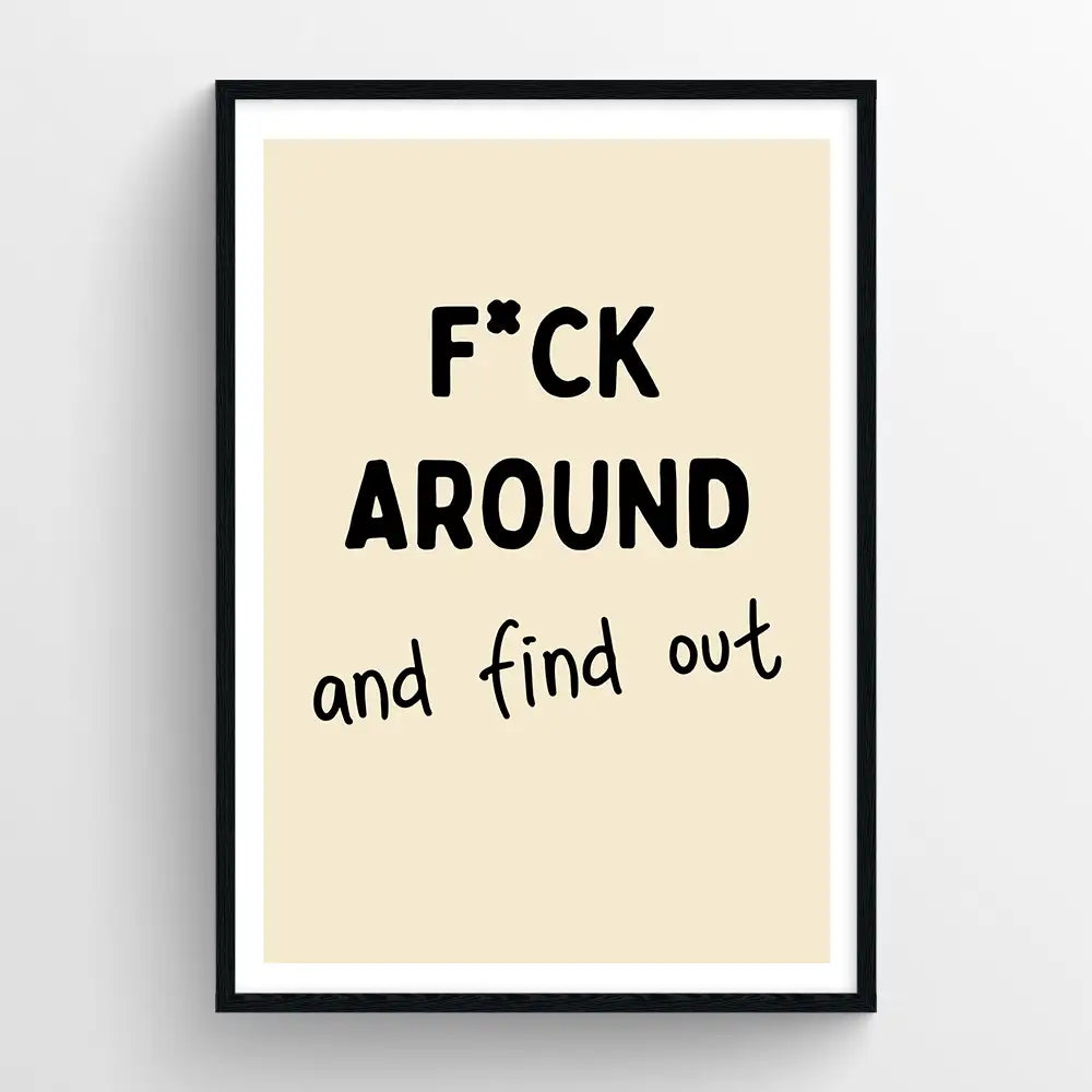 f*ck around and find out