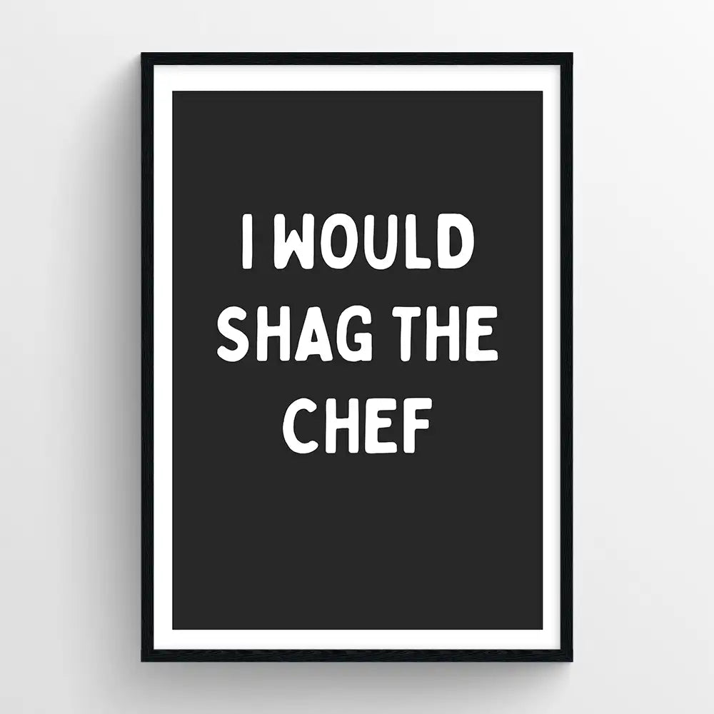 I would shag the chef